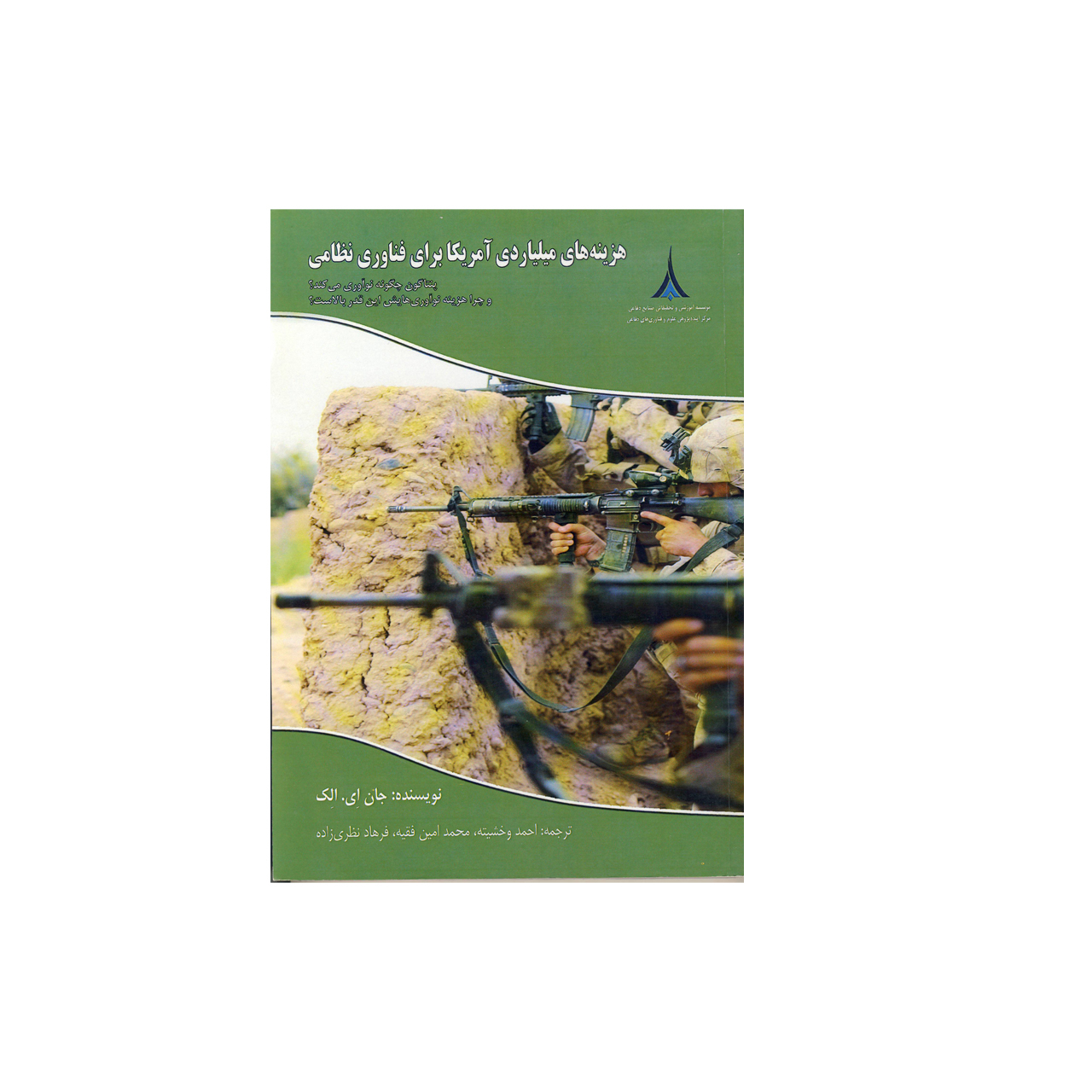 کتاب هزینه های میلیاردی آمریکا برای فناوری نظامی اثر جان ای.الک نشر موسسه صنایع دفاعی