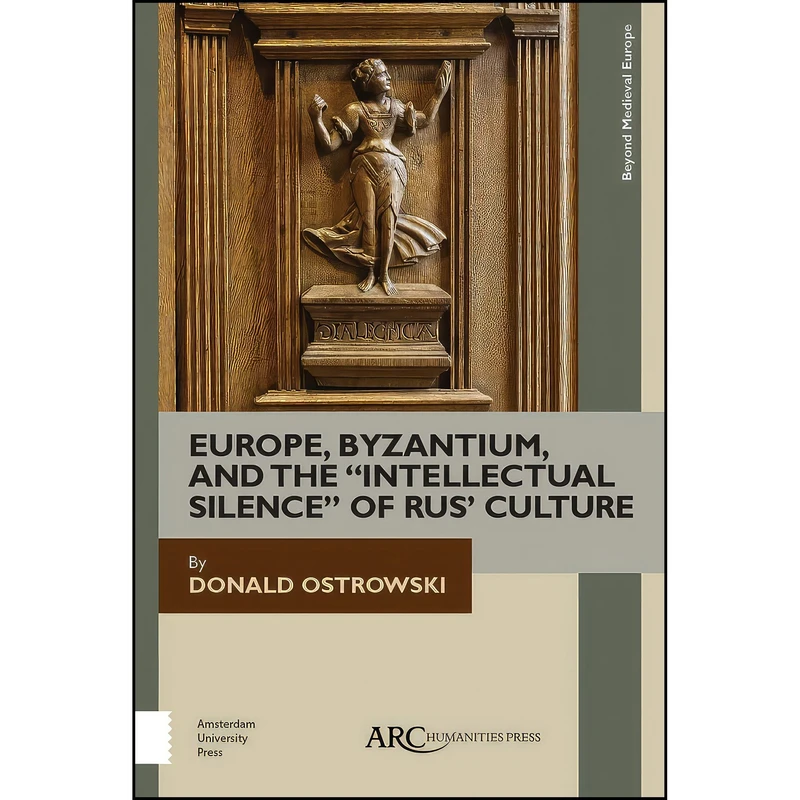 کتاب Europe, Byzantium, and the "Intellectual Silence" of Rus' Culture  اثر Donald Ostrowski انتشارات Arc Humanities Press