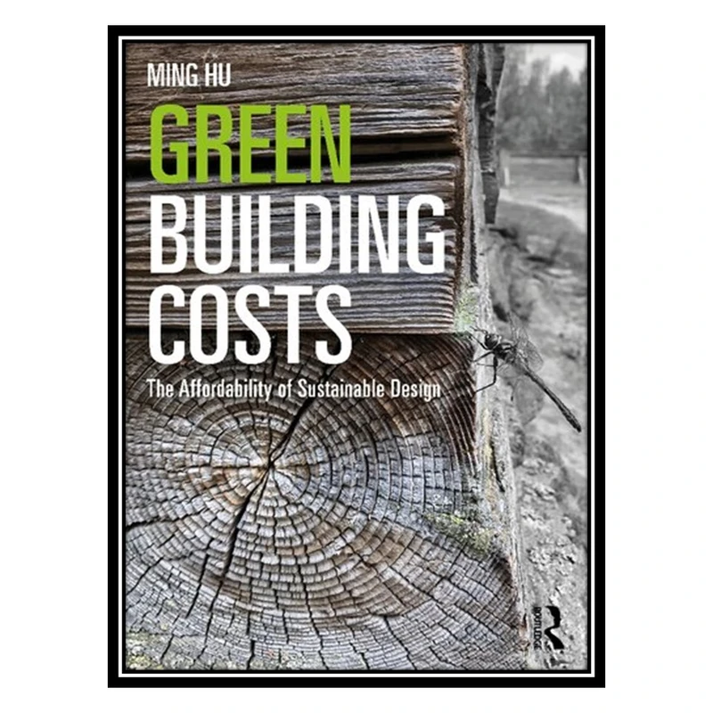 کتاب Green Building Costs: The Affordability of Sustainable Design اثر Ming Hu انتشارات مؤلفین طلایی