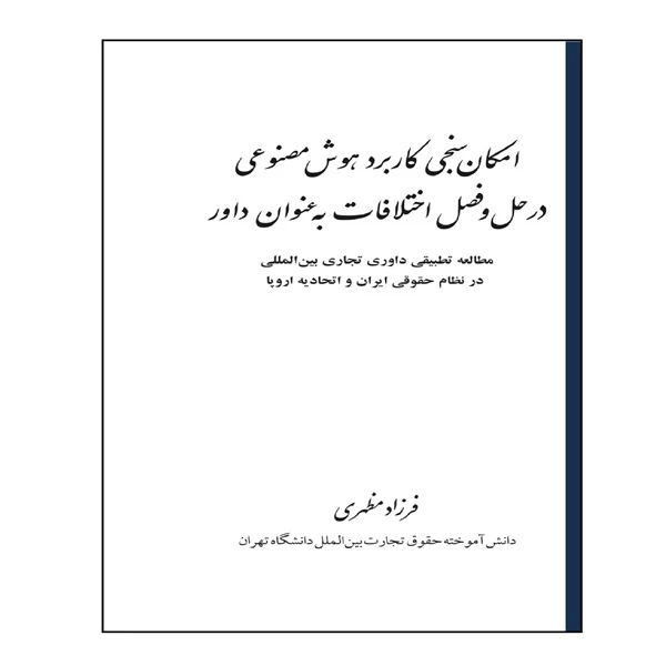 کتاب امکان‌سنجی کاربرد هوش مصنوعی در حل و فصل اختلافات به عنوان داور اثر فرزاد مظهری انتشارات خرسندی
