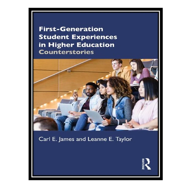 کتاب First-Generation Student Experiences in Higher Education Counterstories اثر Carl E James AND Leanne E Taylor انتشارات مؤلفین طلایی