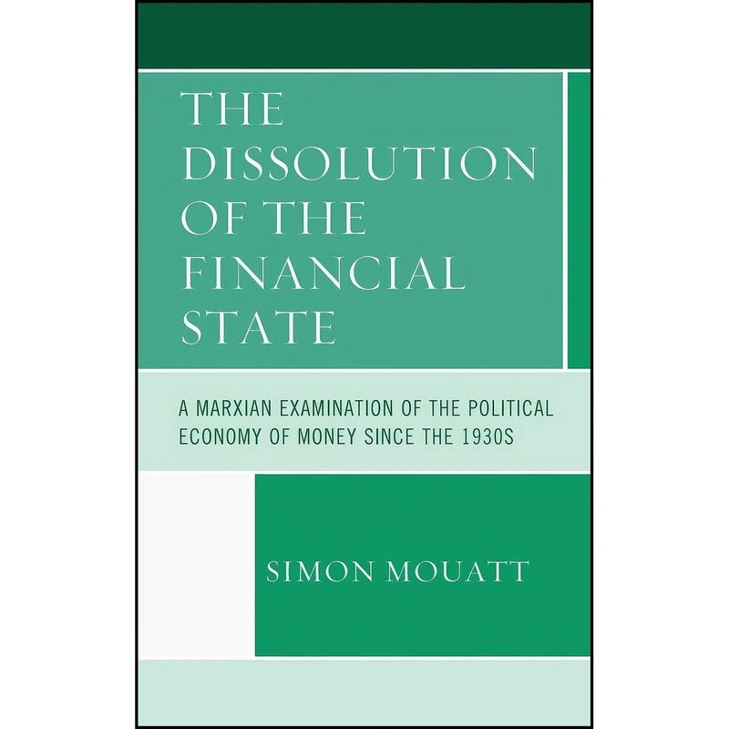 کتاب The Dissolution of the Financial State اثر Simon Mouatt انتشارات Lexington Books
