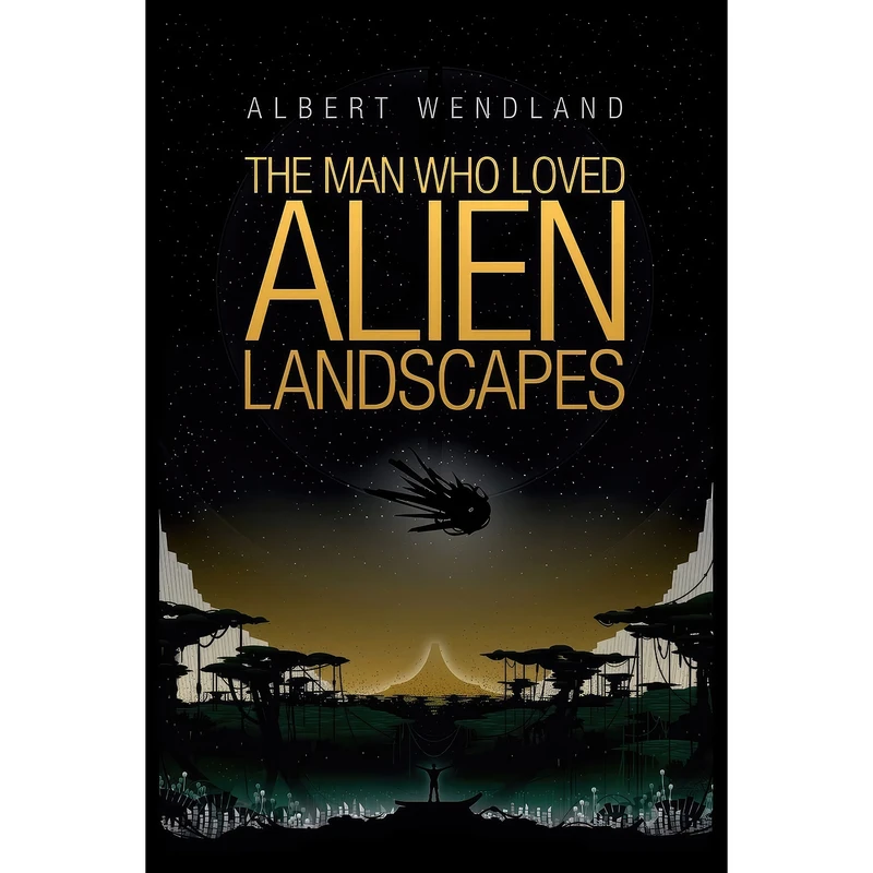 کتاب The Man Who Loved Alien Landscapes اثر Albert Wendland and Bradley Sharp انتشارات Dog Star Books