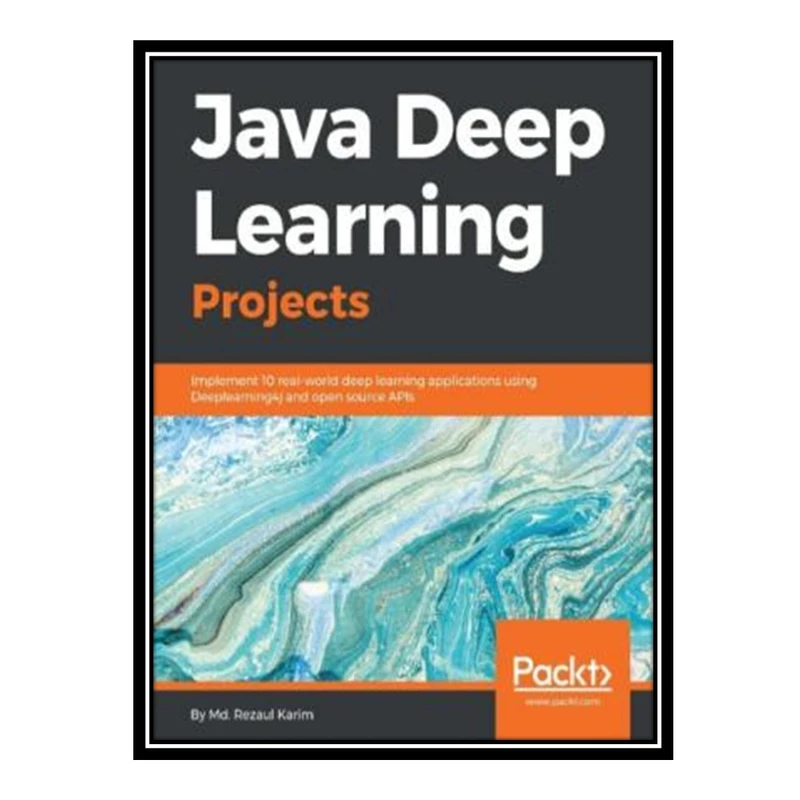 کتاب Java Deep Learning Projects: Implement 10 real-world deep learning applications using Deeplearning4j and open source APIs اثر MD Rezaul Karim انتشارات مؤلفین طلایی