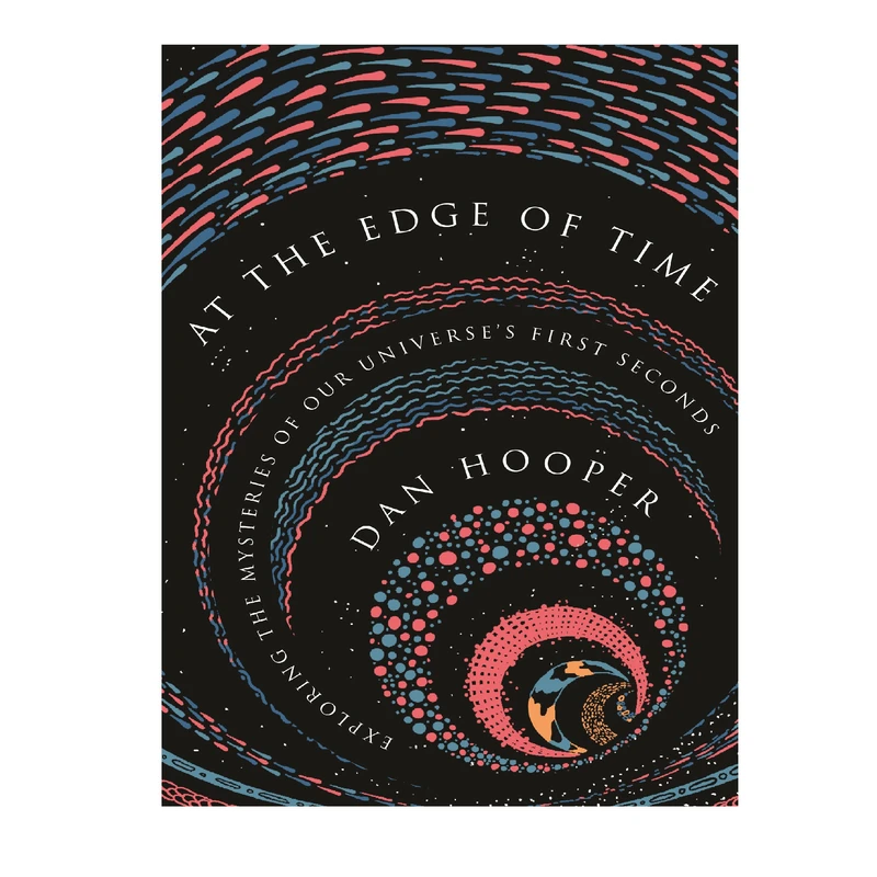 کتاب At the Edge of Time: Exploring the Mysteries of Our Universe First Seconds اثر Dan Hooper انتشارات Princeton University Press