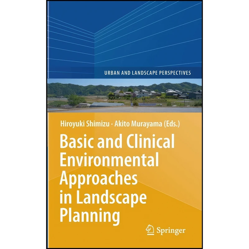 کتاب Basic and Clinical Environmental Approaches in Landscape Planning  اثر Hiroyuki Shimizu and Akito Murayama انتشارات Springer