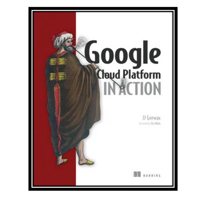 کتاب Google Cloud Platform in Action اثر JJ Geewax انتشارات مؤلفین طلایی